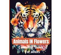 Animals in Flowers: Adult Coloring Book with 100 Floral Animal Designs for Relaxation: Cute Animals and Flowers to Color - Perfect for Relaxation and Stress Relief