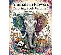 Animals in Flowers Coloring Book Volume 2: Beautiful Floral Animal Designs for Adults - Stress Relief, Relaxation and Mindfulness Coloring Pages (107 Pages of Elegant Nature-Inspired Art)