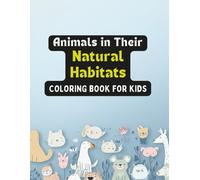 Animals in Their Natural Habitats: is an educational coloring book for early elementary kids that combines creativity with learning about nature.: ... Coloring Book for Early Elementary Children