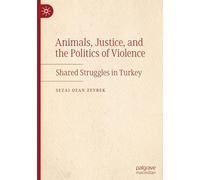 Animals, Justice, and the Politics of Violence: Sosyal Bilimleri Insan Olmayanlara Açmak, Shared Struggles in Turkey