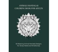 ANIMALS MANDALAS COLORING BOOK FOR ADULTS: 50 Relaxing Animal Mandala Designs For Stress Relief and Mindfulness