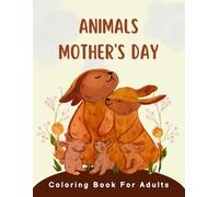 Animals Mother's Day Coloring Book for Adults: Tender Animal Family Illustrations for Relaxation | 8.5x11 inches, 150 Cute Designs | Perfect Gift for Vacations, Holidays and Free Time