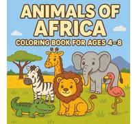 ANIMALS OF AFRICA: A Fun African Safari Adventure for Kids Ages 4-8 - Discover 50 Amazing African Animals to Color - Fun and Educational Coloring for Little Explorers