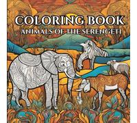 Animals of the Serengeti - Adult Coloring Book: Settle Down and Unwind After That Long Day in Life's Jungle