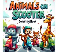 Animals on Scooter Coloring Book for Toddlers: Fun and Silly Animal Riding Scooter Pages - Big, Easy and Cute Coloring Designs for Ages 2-4