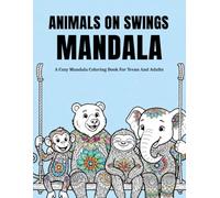 Animals On Swings Mandala: A Cozy Mandala Coloring Book For Teens And Adults Featuring Relaxing Animal Swing Scenes With Intricate Mandala Patterns ... And Anxiety, And Enhancing Creativity