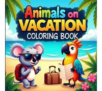 Animals on Vacation Coloring Book for Kids Ages 3 to 12: Fun and Adorable Animals Enjoying Holidays - Beach, Camping, Snorkeling, and More - Easy and Bold Outlines for Creative Coloring Fun