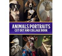 Animals Portraits Cut Out And Collage Book: Whimsical Vintage Illustrations, Pet Portraits & Quirky Creatures For Junk Journals, Mixed Media, Decoupage, Scrapbooking & Other Paper Crafts