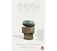 Animals, Robots, Gods: Adventures in the Moral Imagination