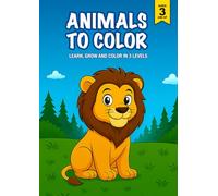 Animals to Color: Animals Coloring Book for Kids Ages 3-7 - 36 Cute Animals to Color in 3 Growing Skill Levels - A Fun and Educational Gift to Inspire Young Artists