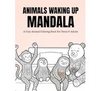 Animals Waking Up Mandala: A Cozy Animal Coloring Book For Teens & Adults Featuring Relaxing Mandala Designs For Stress Relief, Anxiety Reduction, And Creative Mindfulness