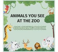 Animals You See At The Zoo - Color While Learning About Zoo Animals: A Fun and Educational Coloring Book For Kids