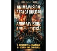 ANIMALVISION: A ERA DA EBULIÇÃO: O Julgamento da Humanidade e o Ultimato Final da Natureza