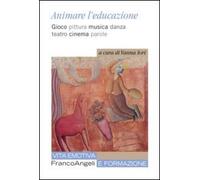 Animare l'educazione. Gioco pittura musica danza teatro cinema parole