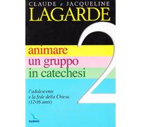 Animare un gruppo in catechesi. L'adolescente e la fede della Chiesa (12-16 anni) (Vol. 2)