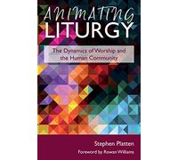 Animating Liturgy: The Dynamics of Worship and the Human Community