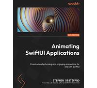 Animating SwiftUI Applications: Create visually stunning and engaging animations for iOS with SwiftUI