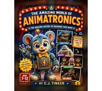 Animatronics: How They Came to Life: The Amazing History of Machines That Move: 1