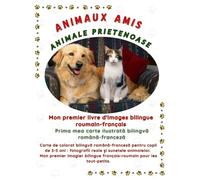 ANIMAUX AMIS : Mon Premier Imagier Bilingue roumain-français: Carte de colorat bilingvă română-franceză pentru copii de 3-5 ani : fotografii reale și ... français-roumain pour les tout-petits.