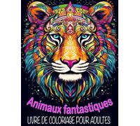 Animaux fantastique livre de coloriage pour adultes: Des couleurs apaisantes pour soulager le stress - 50 animaux magnifiques pour soulager l'anxiété