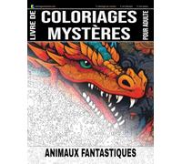 ANIMAUX FANTASTIQUES - Livre de Coloriages Mystères pour adulte - Coloriage par Numéro - Art-Thérapie - Anti-Stress: 20 animaux fantastiques à ... dessin apparaîtra ! Coloriages géométriques