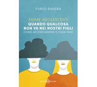 Anime adolescenti. Quando qualcosa non va nei nostri figli. Come accorgersene e cosa fare