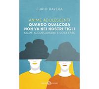 Anime adolescenti. Quando qualcosa non va nei nostri figli. Come accorgersene e cosa fare