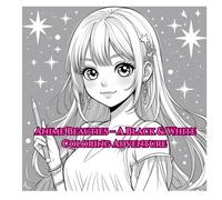 Anime Beauties - A Black & White Coloring Adventure: Fun and Relaxing Kawaii Anime Girls to Color - For Kids, Teens, and Adults