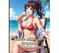 Anime Bikini Girls Greyscale Coloring Book: A Spicy and Relaxing Escape Into the Summer Vibes.