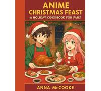 Anime Christmas Feast: A Holiday Cookbook for Fans | includes fun trivias