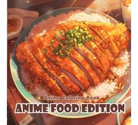 Anime Coloring Book: Anime Food Edition | Cute & Delicious Japanese Dishes, Snacks & Sweets to Color: 40+ Kawaii Anime-Style Food Illustrations Featuring Sushi, Ramen, Bento, Desserts & More!