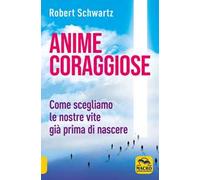 Anime coraggiose. Come scegliamo le nostre vite già prima di nascere