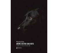 Anime dietro una rete. Il canile dal punto di vista del cane