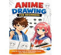 Anime Drawing for Beginners: How to Draw Anime Faces and Characters Step by Step with Practice Pages: Learn to Draw Anime Eyes, Hair, Faces and Characters in Easy Steps