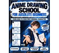 Anime Drawing School for Absolute Beginners: From Zero to Your First Original Character - A No-Guesswork Roadmap to Learn in the Right Order, Go from Copying to Creating, and Escape Tutorial Hell