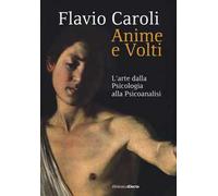 Anime e volti. L'arte dalla psicologia alla psicoanalisi. Ediz. illustrata