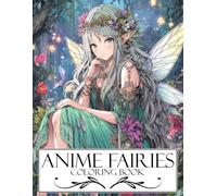 Anime Fairies Coloring Book: Whimsical Realm Designs Showcasing Mythical Wings and Fantasy Inspired Characters A Creative Escape for Fans of Illustrated Wonder and Calm