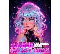 Anime Galaxy Girls Coloring Book: Explore Galactic Frontiers with Futuristic Women Coloring Pages With Stellar Scenes, Space Settings Illustrations For Stress Relief & Relaxation