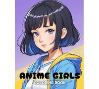 Anime Girls Coloring Book: 40 Unique and Stunning Illustrations of Beautiful Anime Girls to Color for Stress Relief, Relaxation, and Creativity - Perfect for Teens, Adults, and Anime Lovers