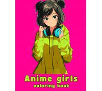 Anime Girls Coloring Book: 56 Cute and Beautiful Japanese Manga Style Characters for Teens and Adults.