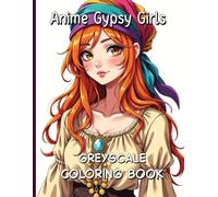 Anime Gypsy Girls Greyscale Coloring Book: Mystical Bohemian Beauties to Color and Inspire.