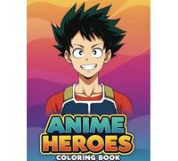 Anime Heroes Coloring Book: Epic Collection of 55+ Inspiring Characters for Kids & Teens to Color and Relax