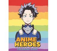 Anime Heroes Coloring Book: Unleash Creativity with 55+ Stunning Character Designs for Kids & Teens