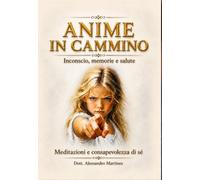 Anime in cammino - inconscio, memorie e salute. Meditazioni e consapevolezza di sé
