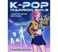 Anime Kpop Warrior Girls Character Design Sketchbook: Figure Templates for quickly & easily Sketching Anime Kpop Fashion Concept Character Fashion Design Styles for Costume Kpop