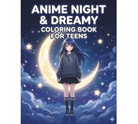Anime Night & Dreamy Coloring Book for Teens: Relaxing Moon, Stars & Calm Night Scenes for Stress Relief, Creativity & Mindfulness