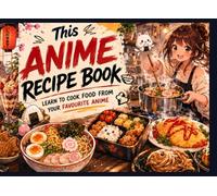 Anime Recipe Book: Learn to cook food from your favourite anime