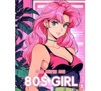 Anime Retro 80s Girl Coloring Book: 50+ Colorful And Iconic Anime Girls Inspired By 1980s Japanese Style