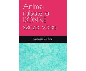 Anime rubate a DONNE senza voce.