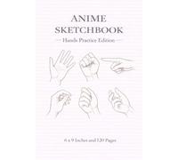 Anime Sketchbook | Hands Practice Edition | 6 x 9 Inches | 120 Pages | Anime Hand Drawing Practice Notebook: Practice Anime Hand Poses, Gestures & Anatomy for Manga and Character Art